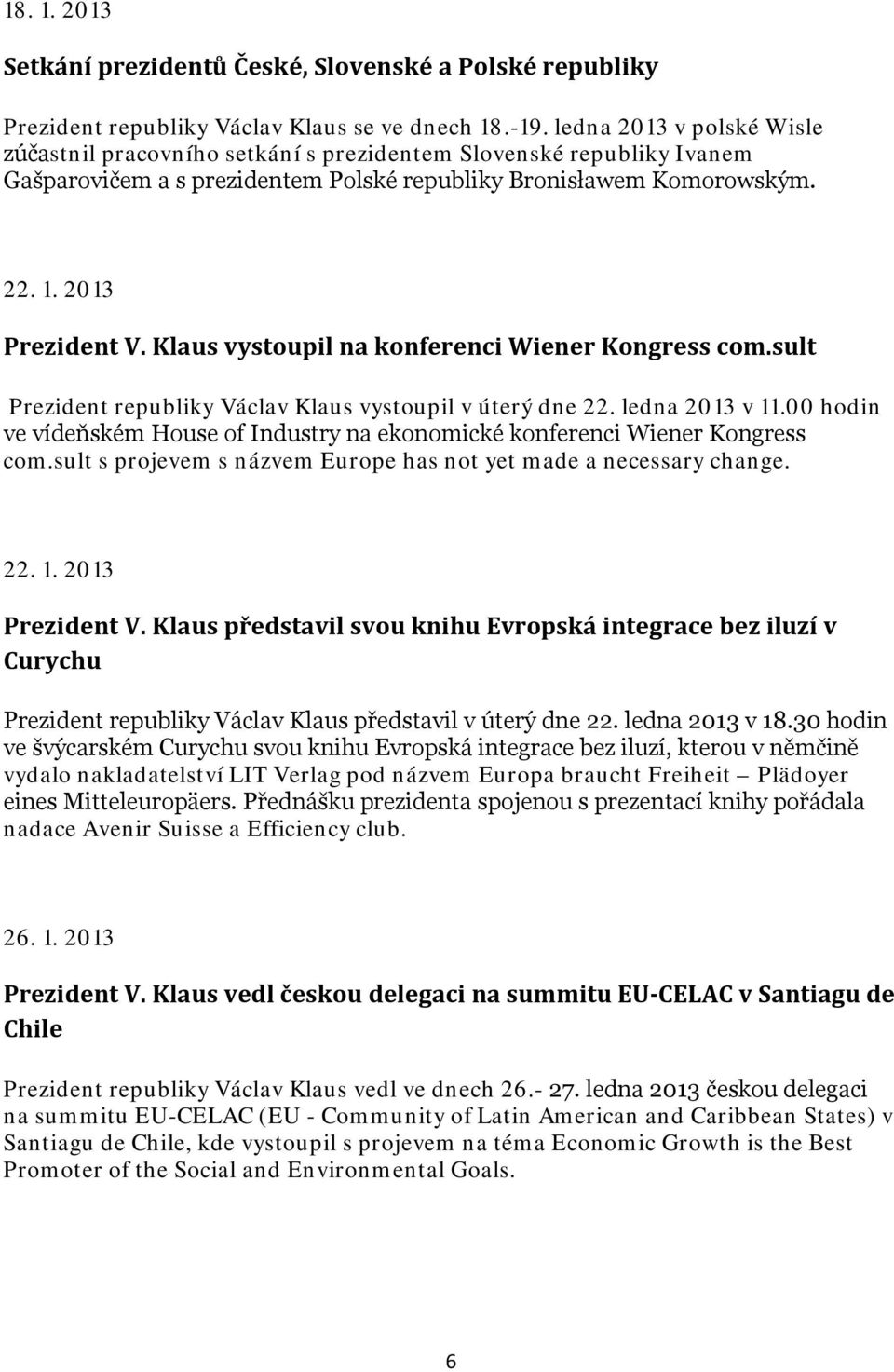 Klaus vystoupil na konferenci Wiener Kongress com.sult Prezident republiky Václav Klaus vystoupil v úterý dne 22. ledna 2013 v 11.