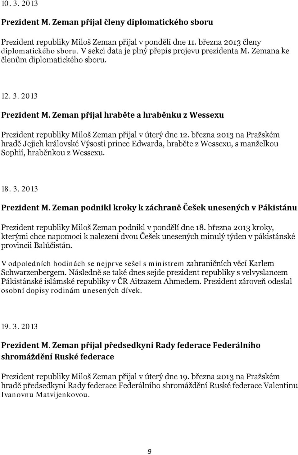 Zeman přijal hraběte a hraběnku z Wessexu Prezident republiky Miloš Zeman přijal v úterý dne 12.