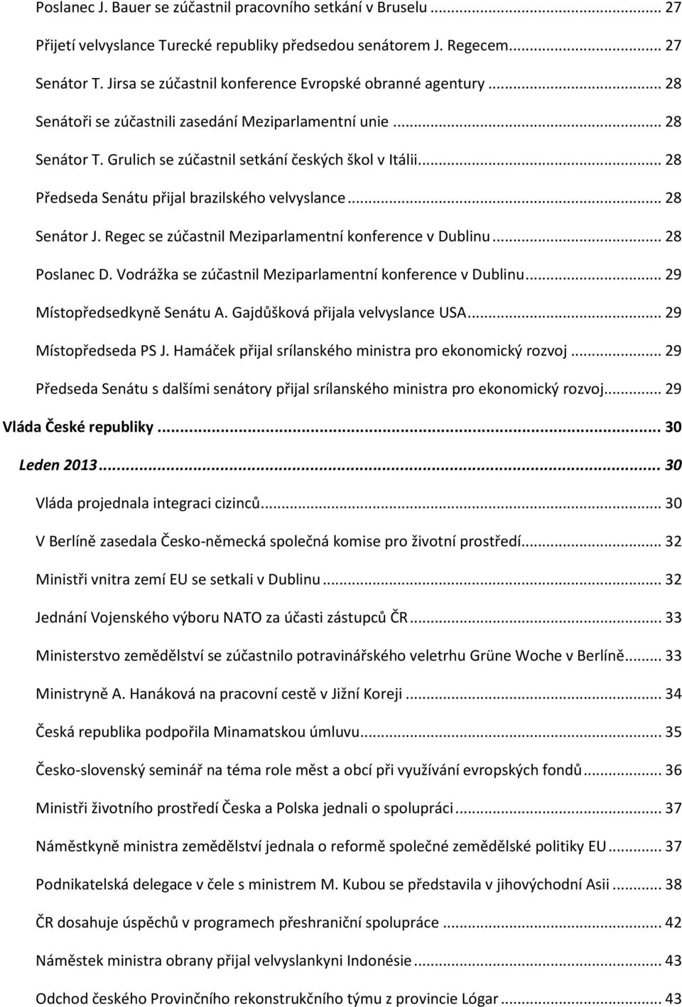 .. 28 Předseda Senátu přijal brazilského velvyslance... 28 Senátor J. Regec se zúčastnil Meziparlamentní konference v Dublinu... 28 Poslanec D.