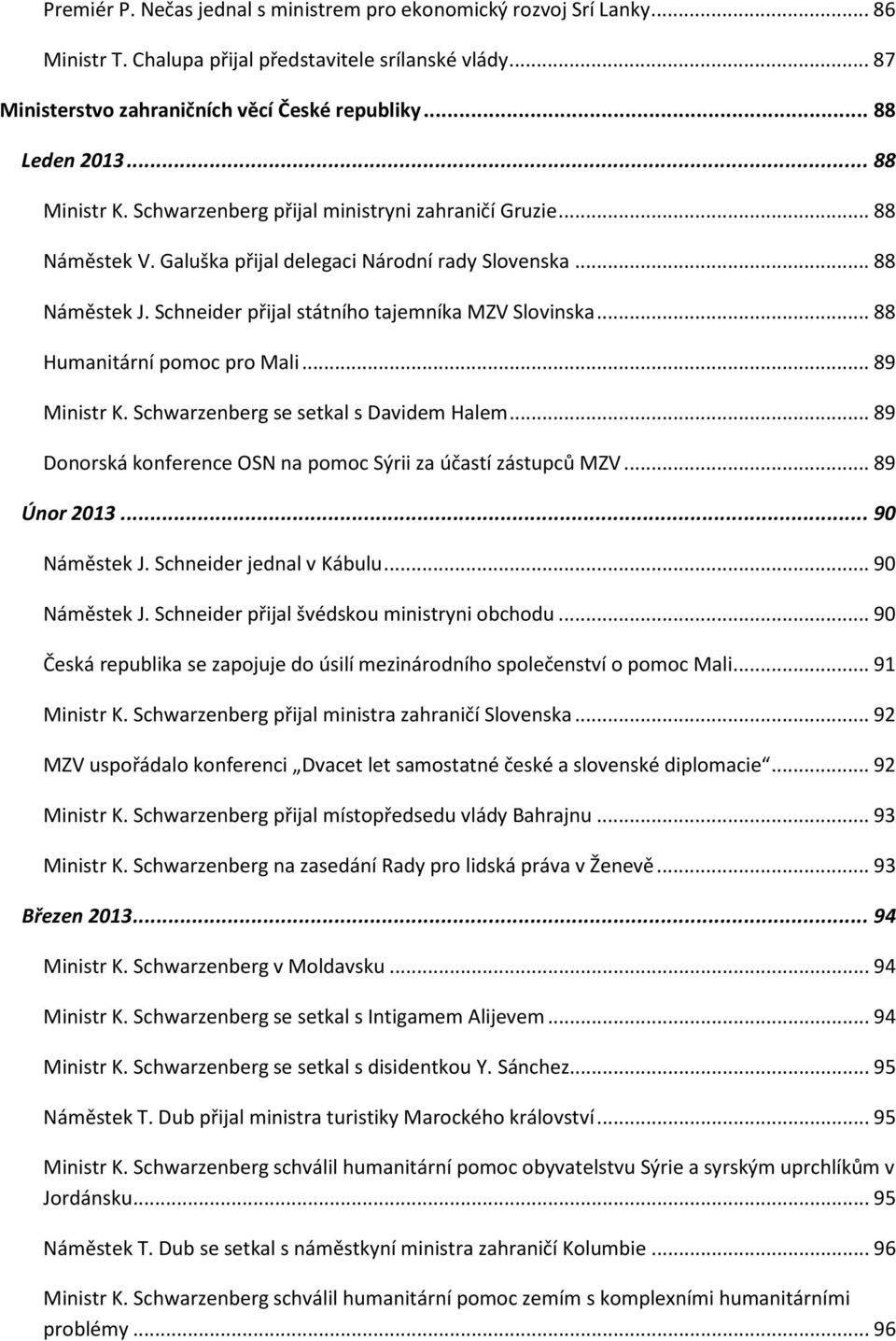 .. 88 Humanitární pomoc pro Mali... 89 Ministr K. Schwarzenberg se setkal s Davidem Halem... 89 Donorská konference OSN na pomoc Sýrii za účastí zástupců MZV... 89 Únor 2013... 90 Náměstek J.