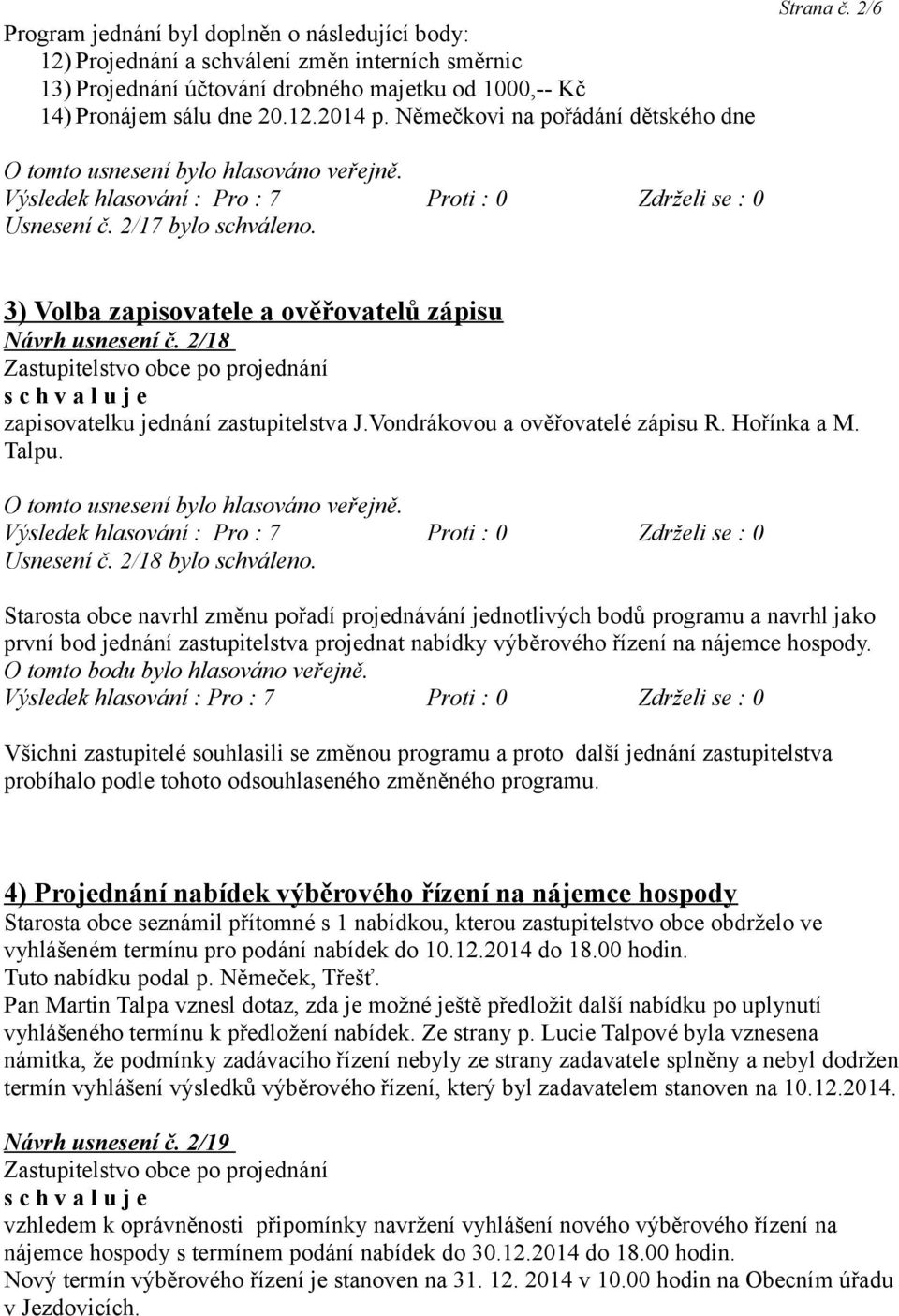 Vondrákovou a ověřovatelé zápisu R. Hořínka a M. Talpu. Usnesení č. 2/18 bylo schváleno.