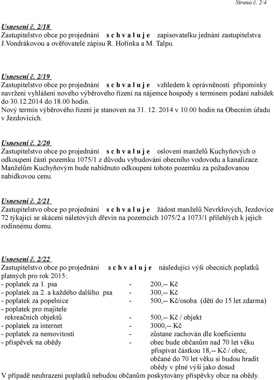 2/20 oslovení manželů Kuchyňových o odkoupení části pozemku 1075/1 z důvodu vybudování obecního vodovodu a kanalizace.