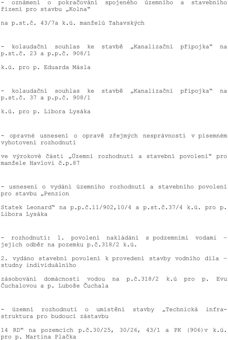 p.87 - usnesení o vydání územního rozhodnutí a stavebního povolení pro stavbu Penzion Statek Leonard na p.p.č.11/902,10/4 a p.st.č.37/4 k.ú. pro p. Libora Lysáka - rozhodnutí: 1.