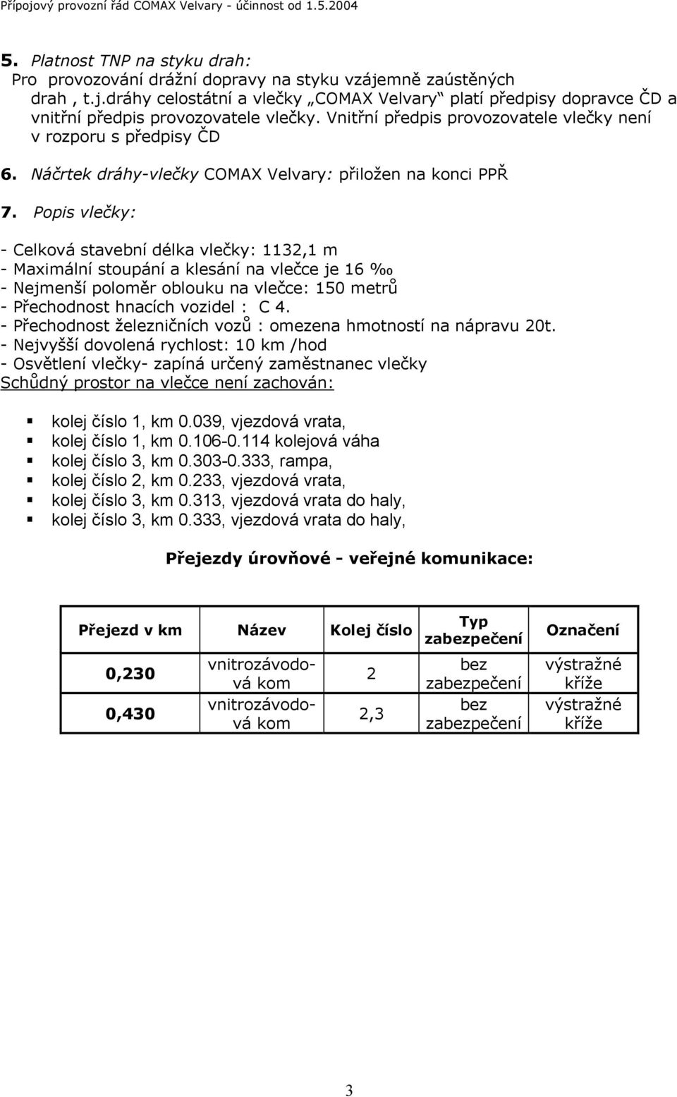 Popis vlečky: - Celková stavební délka vlečky: 1132,1 m - Maximální stoupání a klesání na vlečce je 16 - Nejmenší poloměr oblouku na vlečce: 150 metrů - Přechodnost hnacích vozidel : C 4.