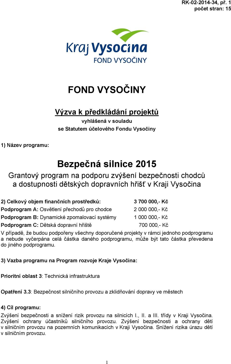 Podprogram C: Dětská dopravní hřiště 2 000 000,- Kč 1 000 000,- Kč 700 000,- Kč V případě, že budou podpořeny všechny doporučené projekty v rámci jednoho podprogramu a nebude vyčerpána celá částka