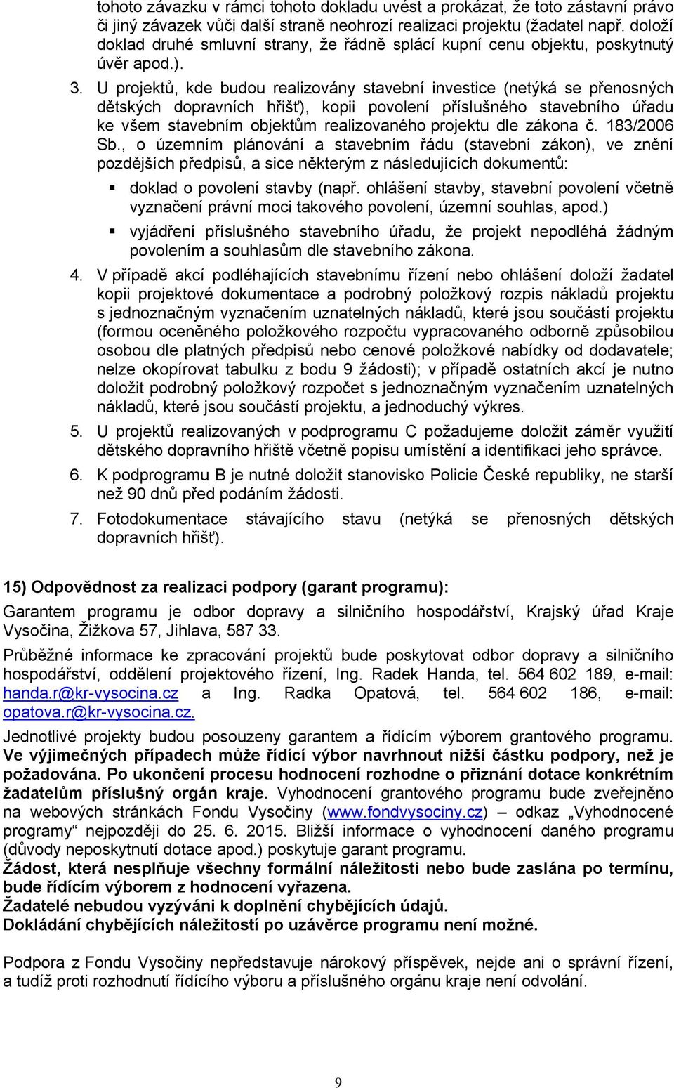 U projektů, kde budou realizovány stavební investice (netýká se přenosných dětských dopravních hřišť), kopii povolení příslušného stavebního úřadu ke všem stavebním objektům realizovaného projektu