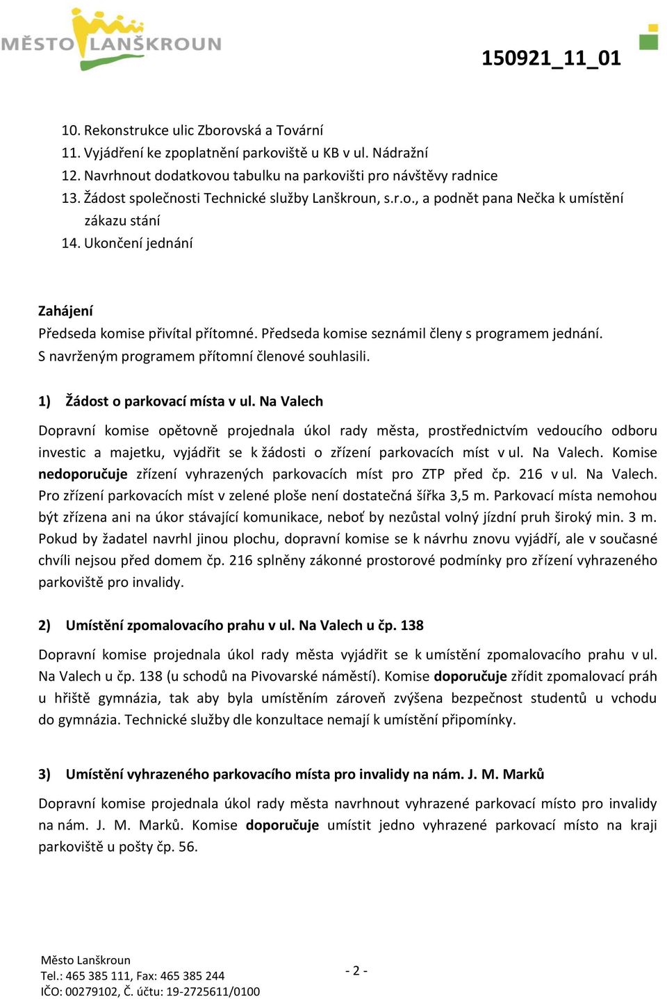 Předseda komise seznámil členy s programem jednání. S navrženým programem přítomní členové souhlasili. 1) Žádost o parkovací místa v ul.