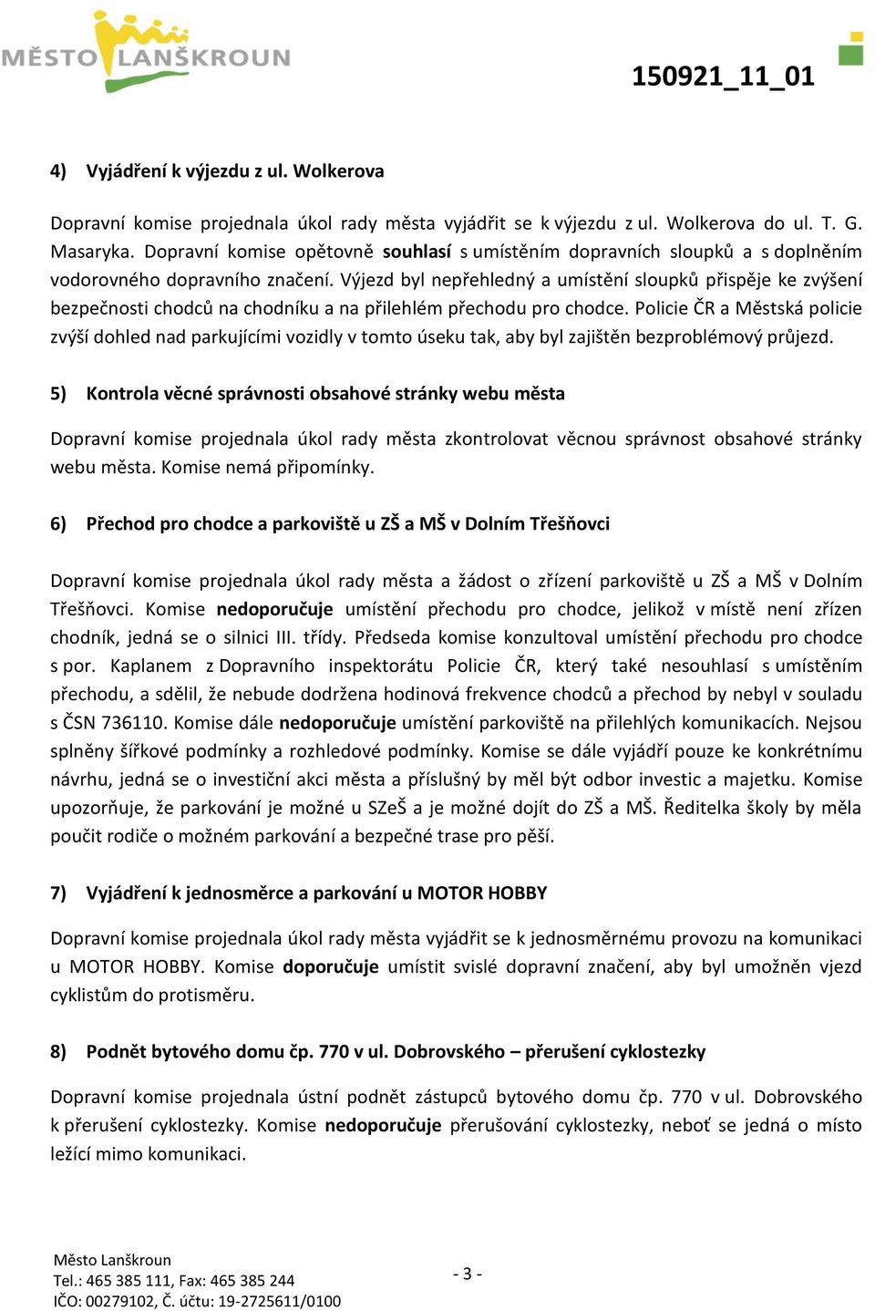 Výjezd byl nepřehledný a umístění sloupků přispěje ke zvýšení bezpečnosti chodců na chodníku a na přilehlém přechodu pro chodce.