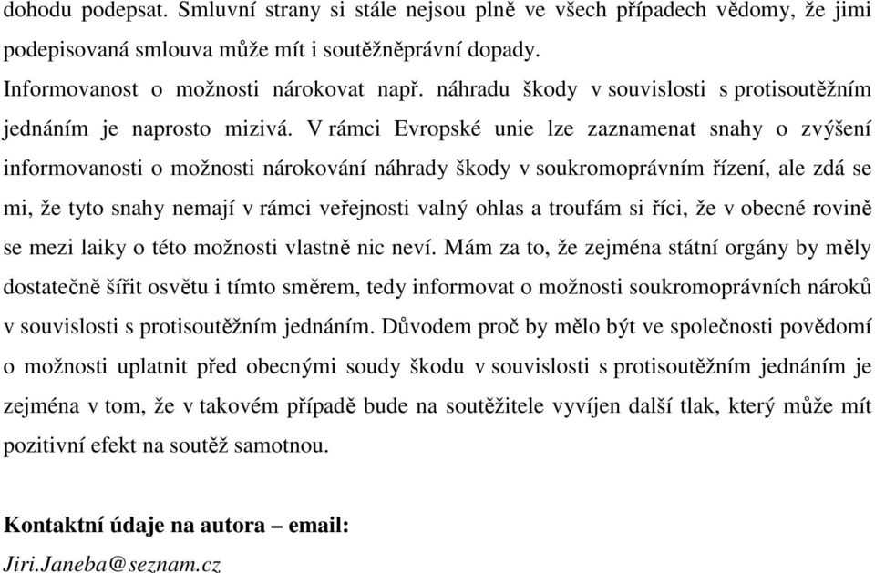 V rámci Evropské unie lze zaznamenat snahy o zvýšení informovanosti o možnosti nárokování náhrady škody v soukromoprávním řízení, ale zdá se mi, že tyto snahy nemají v rámci veřejnosti valný ohlas a