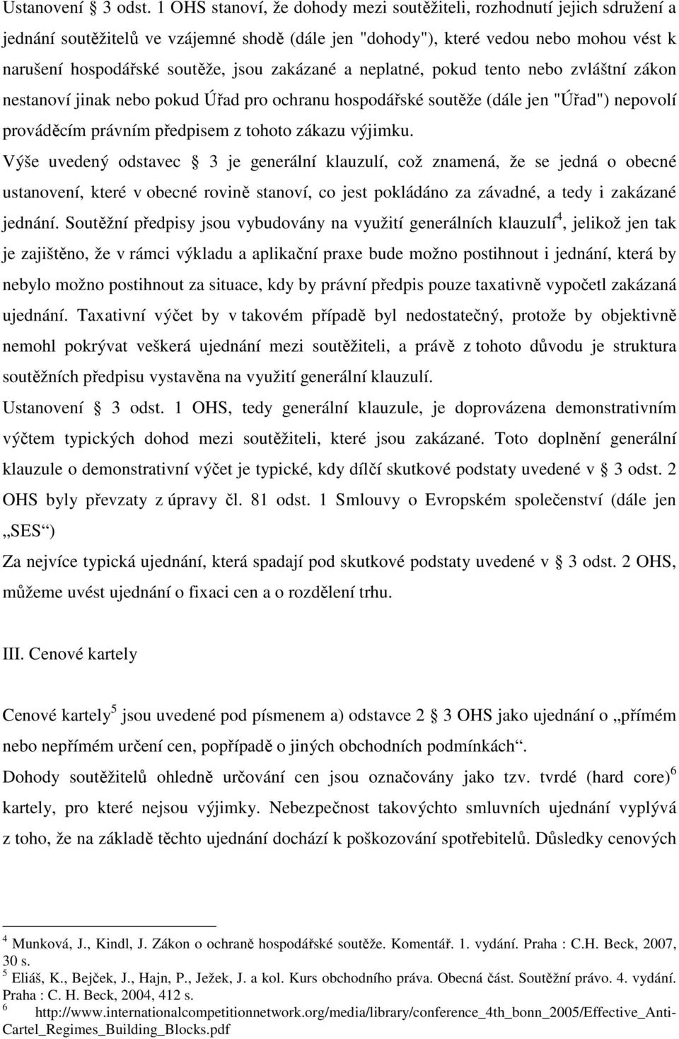 zakázané a neplatné, pokud tento nebo zvláštní zákon nestanoví jinak nebo pokud Úřad pro ochranu hospodářské soutěže (dále jen "Úřad") nepovolí prováděcím právním předpisem z tohoto zákazu výjimku.