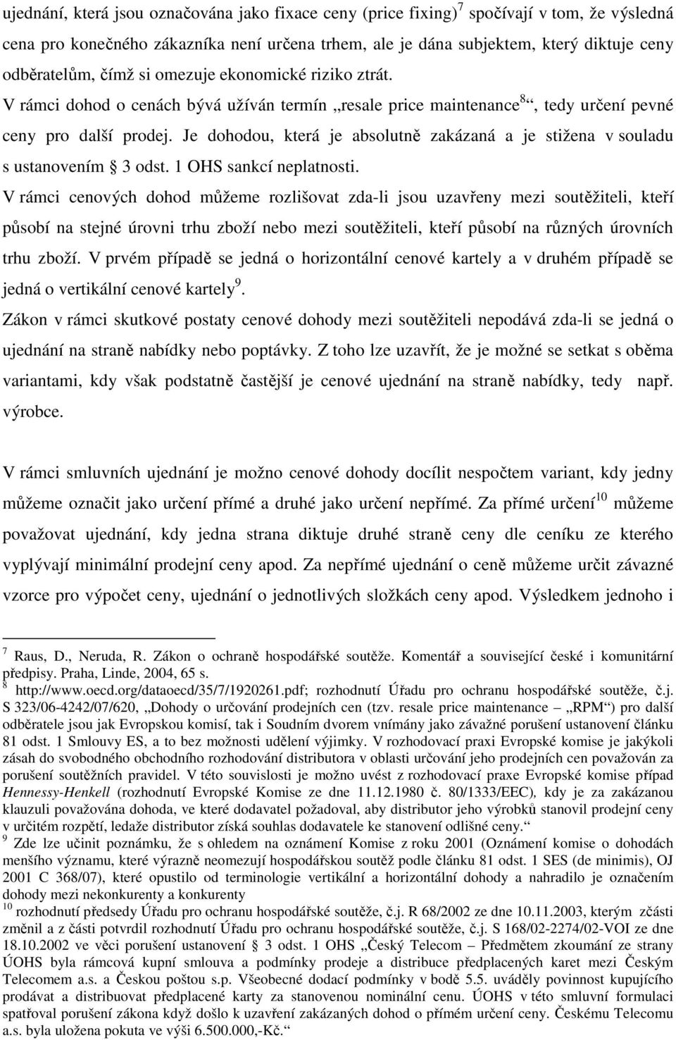 Je dohodou, která je absolutně zakázaná a je stižena v souladu s ustanovením 3 odst. 1 OHS sankcí neplatnosti.