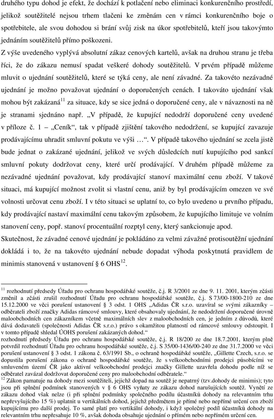 Z výše uvedeného vyplývá absolutní zákaz cenových kartelů, avšak na druhou stranu je třeba říci, že do zákazu nemusí spadat veškeré dohody soutěžitelů.