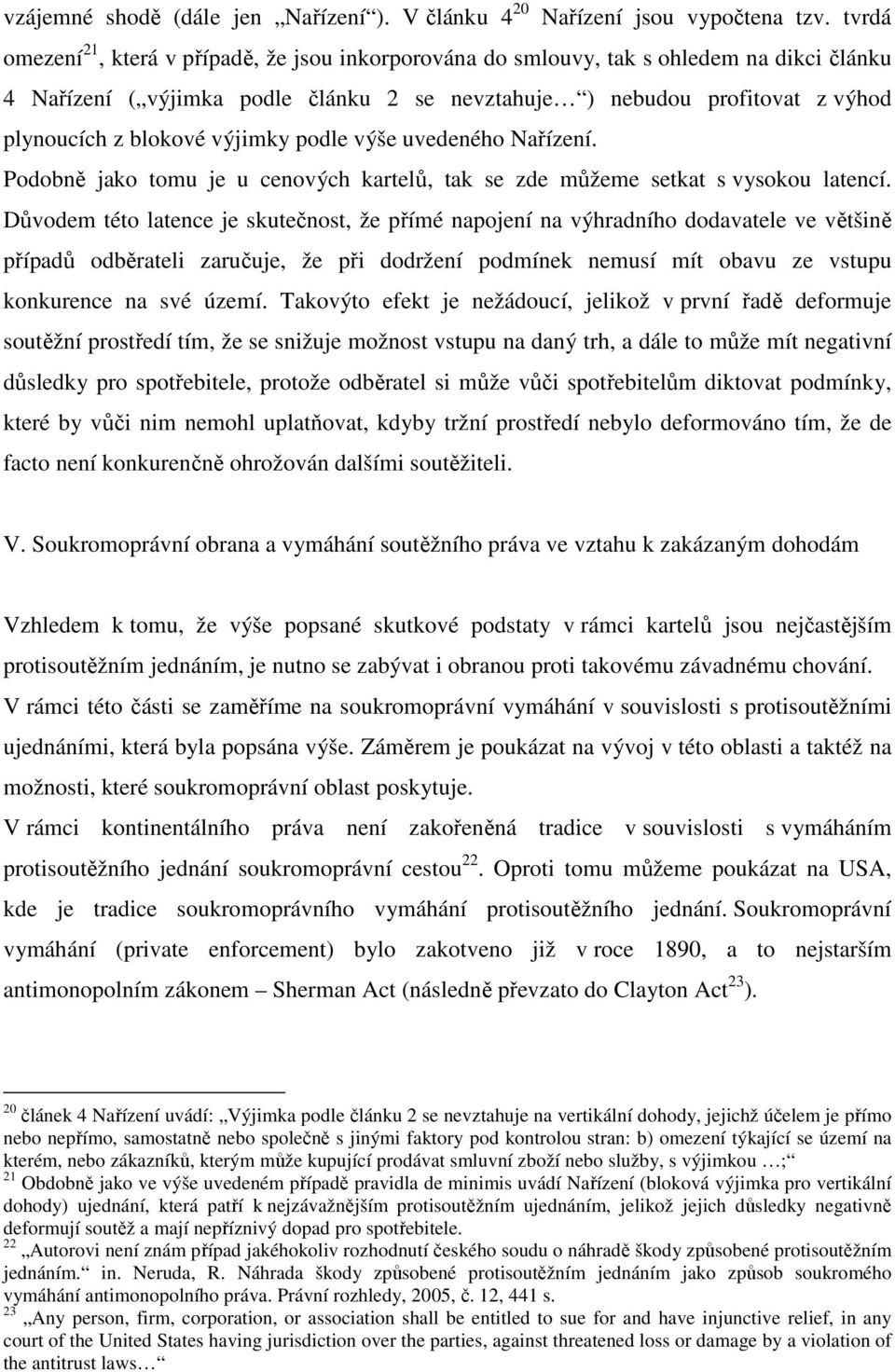 výjimky podle výše uvedeného Nařízení. Podobně jako tomu je u cenových kartelů, tak se zde můžeme setkat s vysokou latencí.