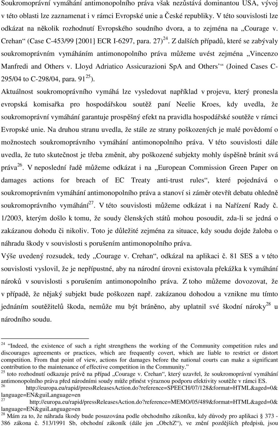 Z dalších případů, které se zabývaly soukromoprávním vymáháním antimonopolního práva můžeme uvést zejména Vincenzo Manfredi and Others v.