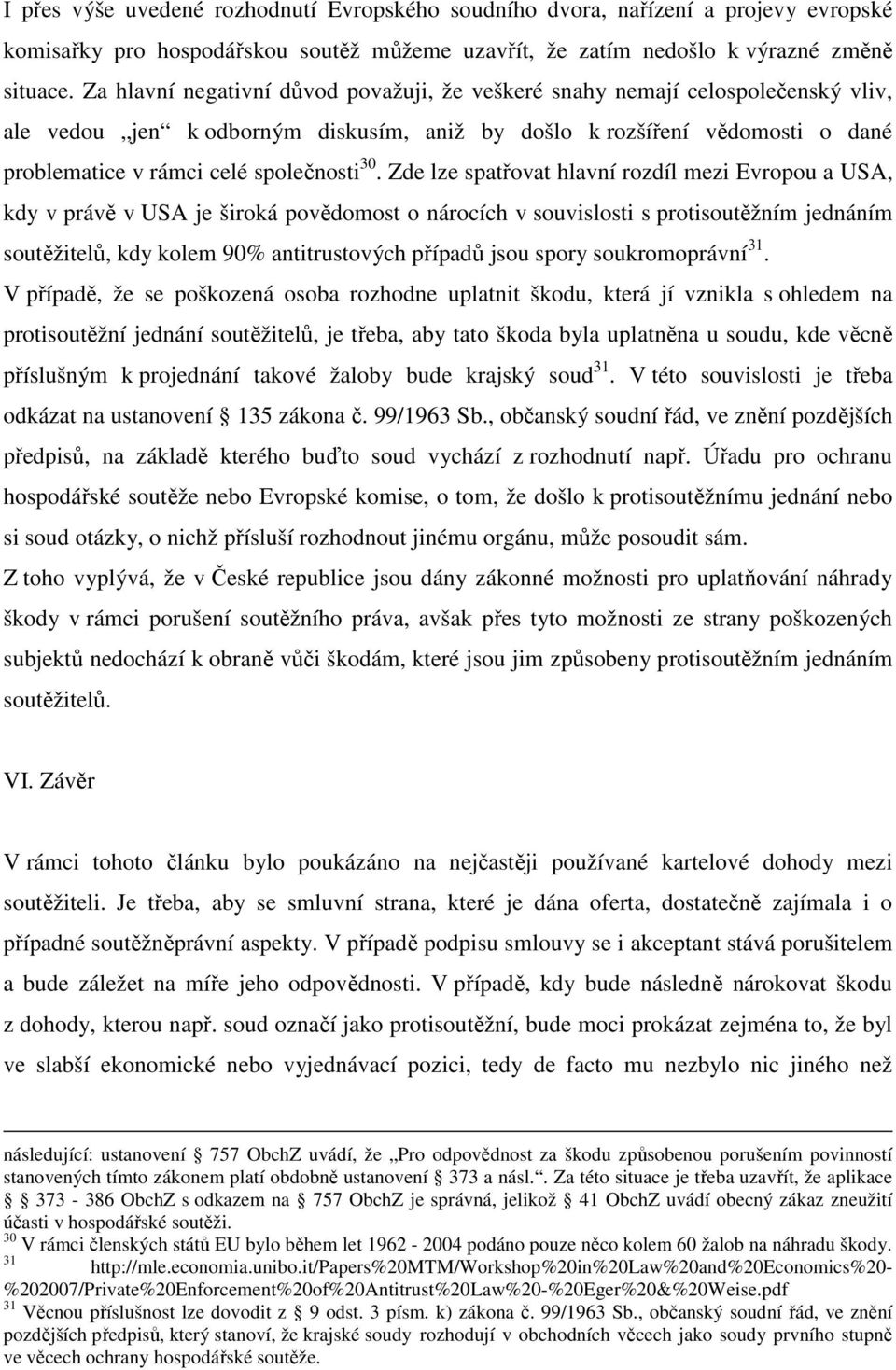 30. Zde lze spatřovat hlavní rozdíl mezi Evropou a USA, kdy v právě v USA je široká povědomost o nárocích v souvislosti s protisoutěžním jednáním soutěžitelů, kdy kolem 90% antitrustových případů