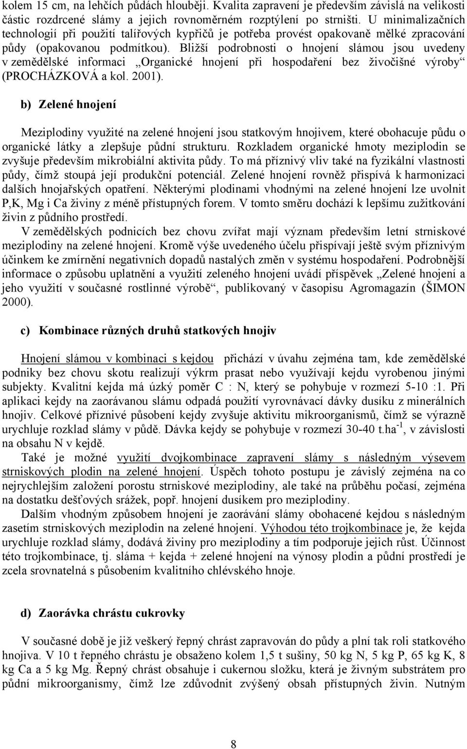 Bližší podrobnosti o hnojení slámou jsou uvedeny v zemědělské informaci Organické hnojení při hospodaření bez živočišné výroby (PROCHÁZKOVÁ a kol. 2001).