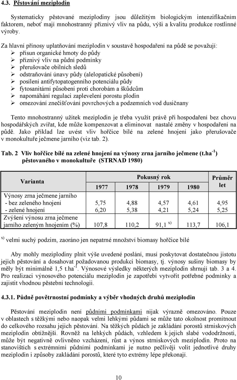 Za hlavní přínosy uplatňování meziplodin v soustavě hospodaření na půdě se považují: přísun organické hmoty do půdy příznivý vliv na půdní podmínky přerušovače obilních sledů odstraňování únavy půdy