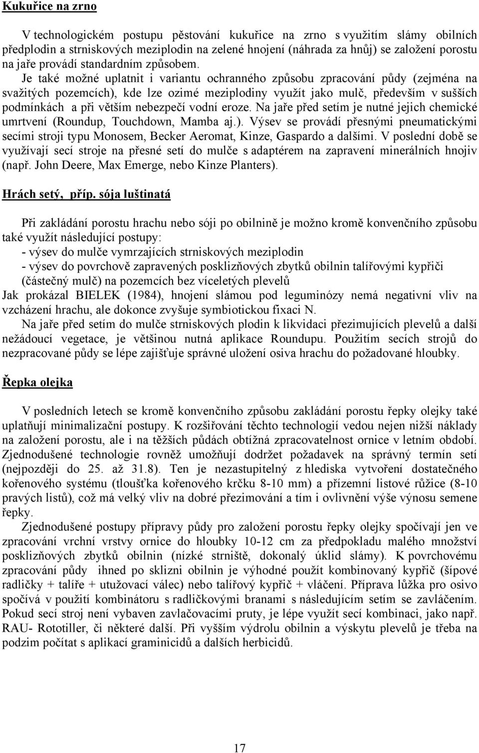 Je také možné uplatnit i variantu ochranného způsobu zpracování půdy (zejména na svažitých pozemcích), kde lze ozimé meziplodiny využít jako mulč, především v sušších podmínkách a při větším