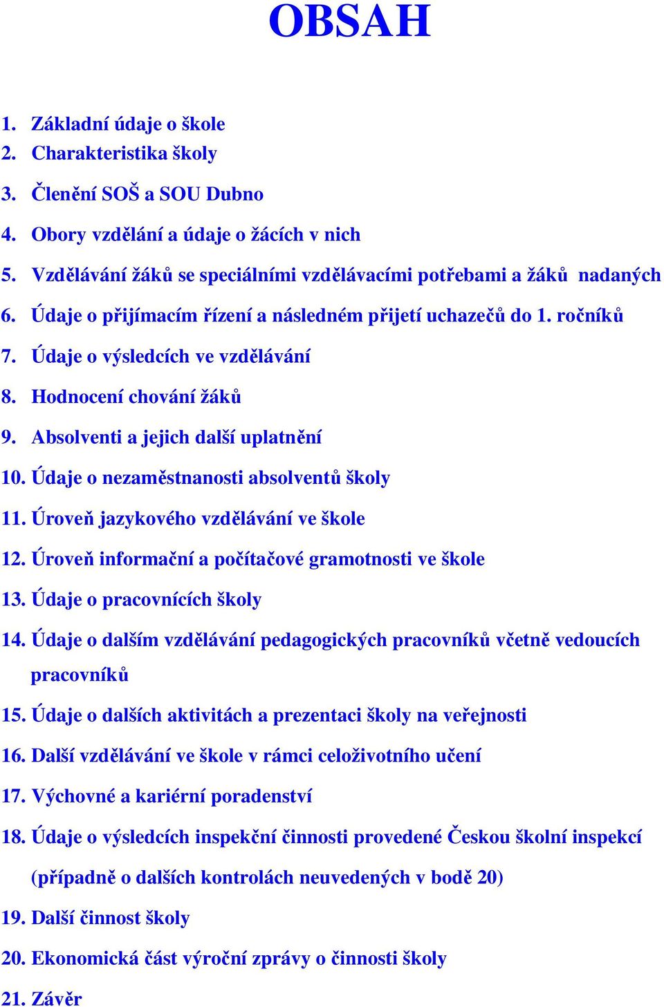 Hodnocení chování žáků 9. Absolventi a jejich další uplatnění 10. Údaje o nezaměstnanosti absolventů školy 11. Úroveň jazykového vzdělávání ve škole 12.