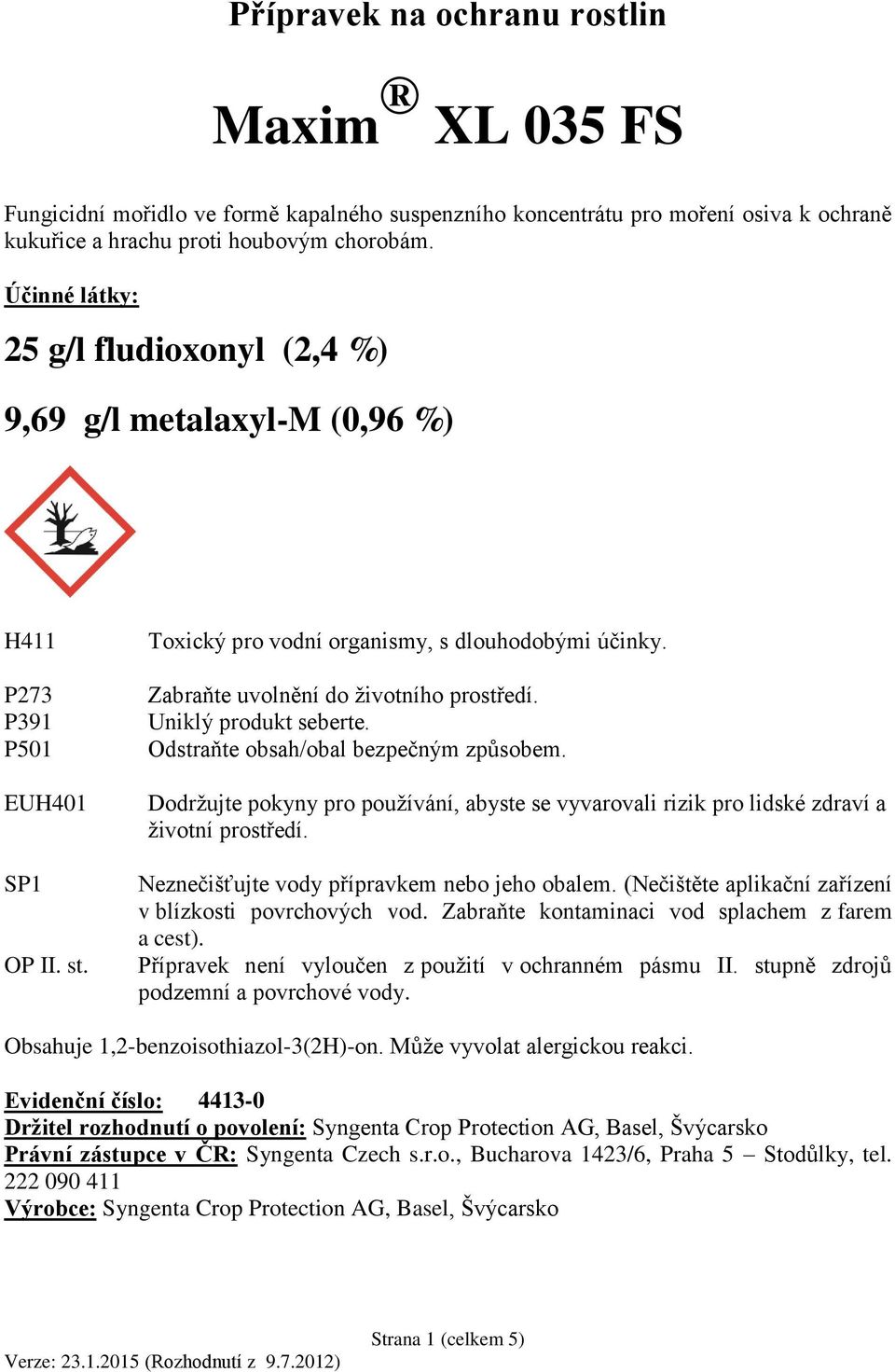 Zabraňte uvolnění do životního prostředí. Uniklý produkt seberte. Odstraňte obsah/obal bezpečným způsobem.