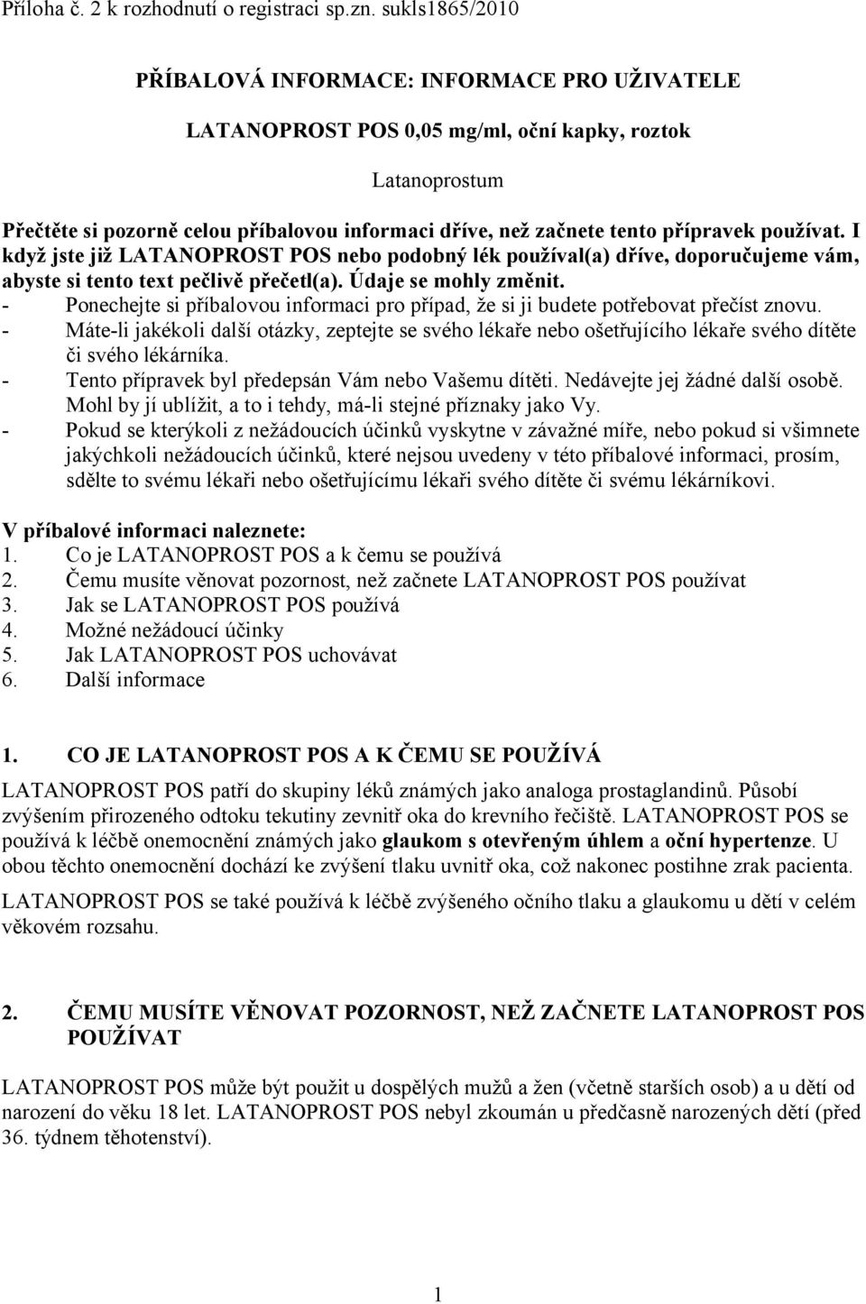 přípravek používat. I když jste již LATANOPROST POS nebo podobný lék používal(a) dříve, doporučujeme vám, abyste si tento text pečlivě přečetl(a). Údaje se mohly změnit.