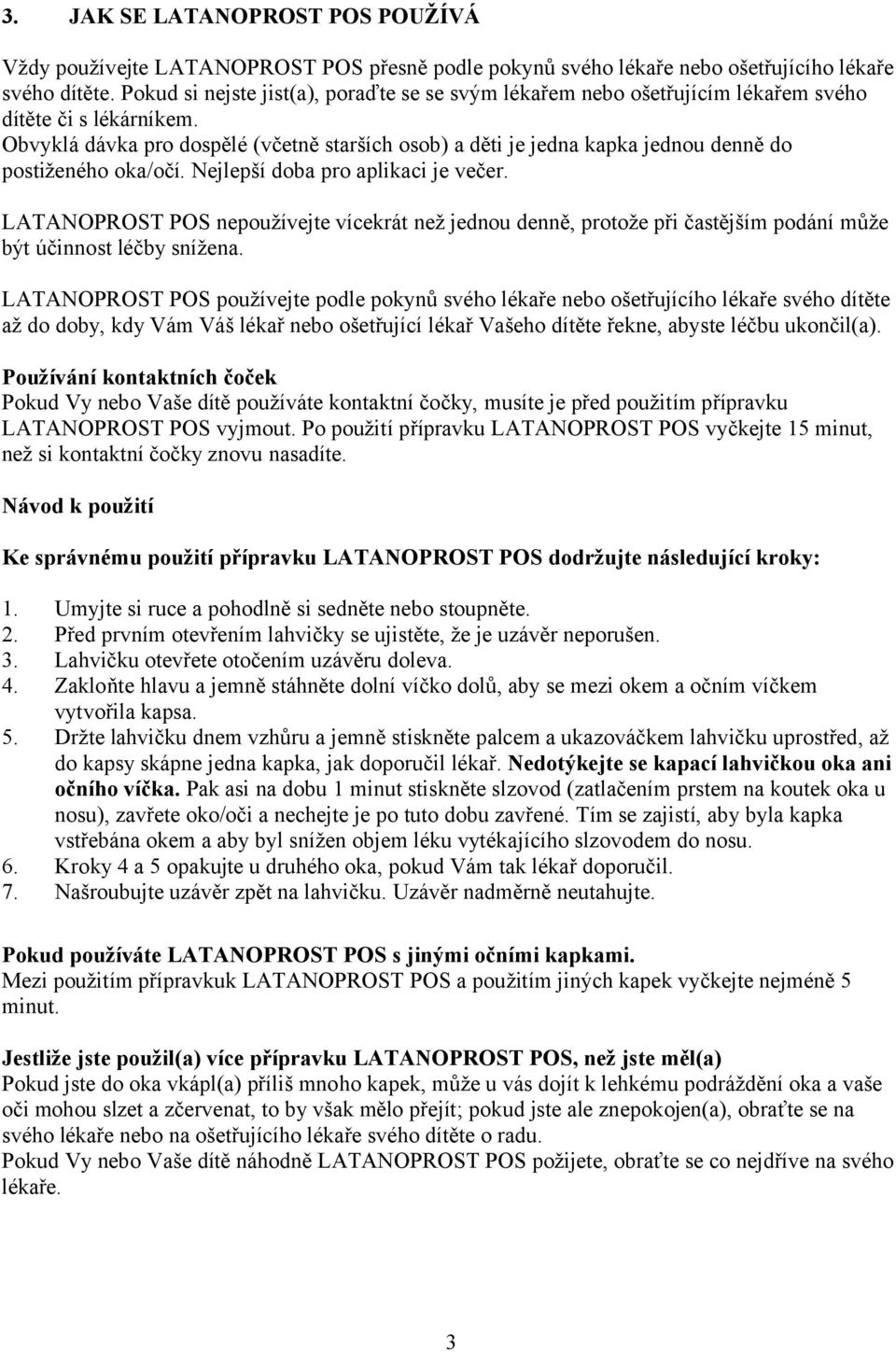 Obvyklá dávka pro dospělé (včetně starších osob) a děti je jedna kapka jednou denně do postiženého oka/očí. Nejlepší doba pro aplikaci je večer.