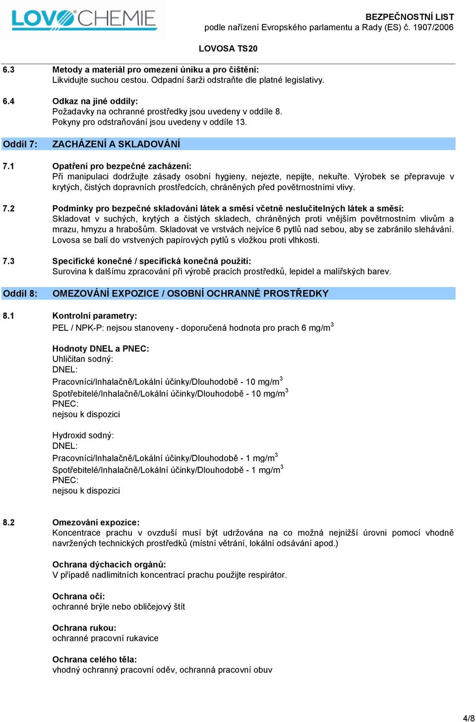 1 Opatření pro bezpečné zacházení: Při manipulaci dodržujte zásady osobní hygieny, nejezte, nepijte, nekuřte.