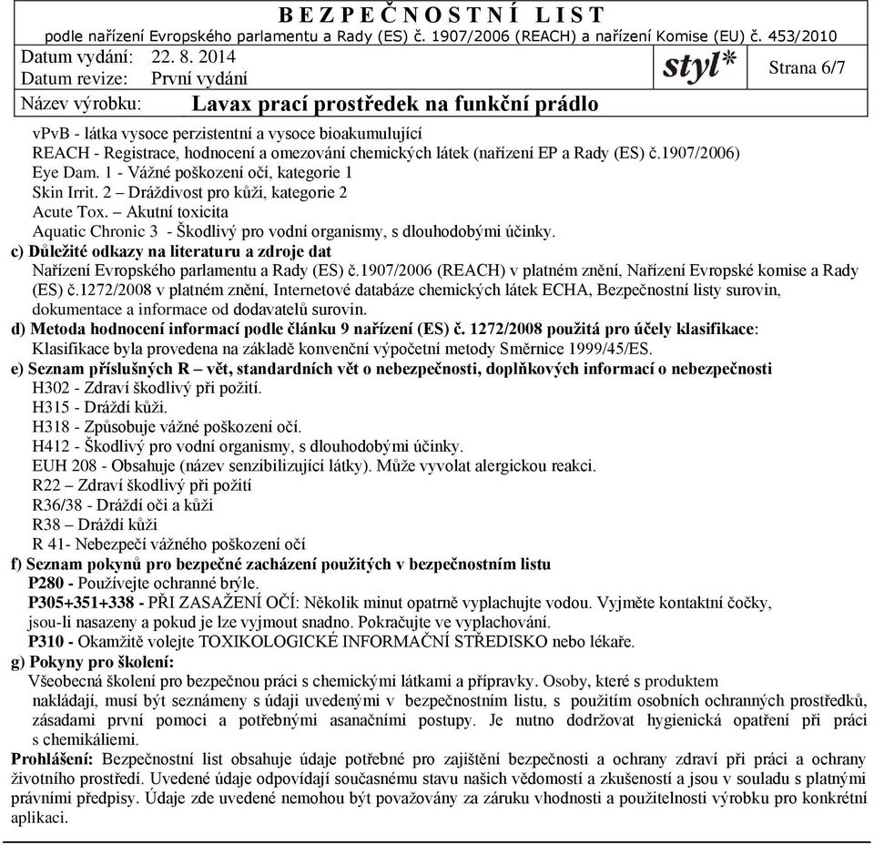 c) Důležité odkazy na literaturu a zdroje dat Nařízení Evropského parlamentu a Rady (ES) č.1907/2006 (REACH) v platném znění, Nařízení Evropské komise a Rady (ES) č.