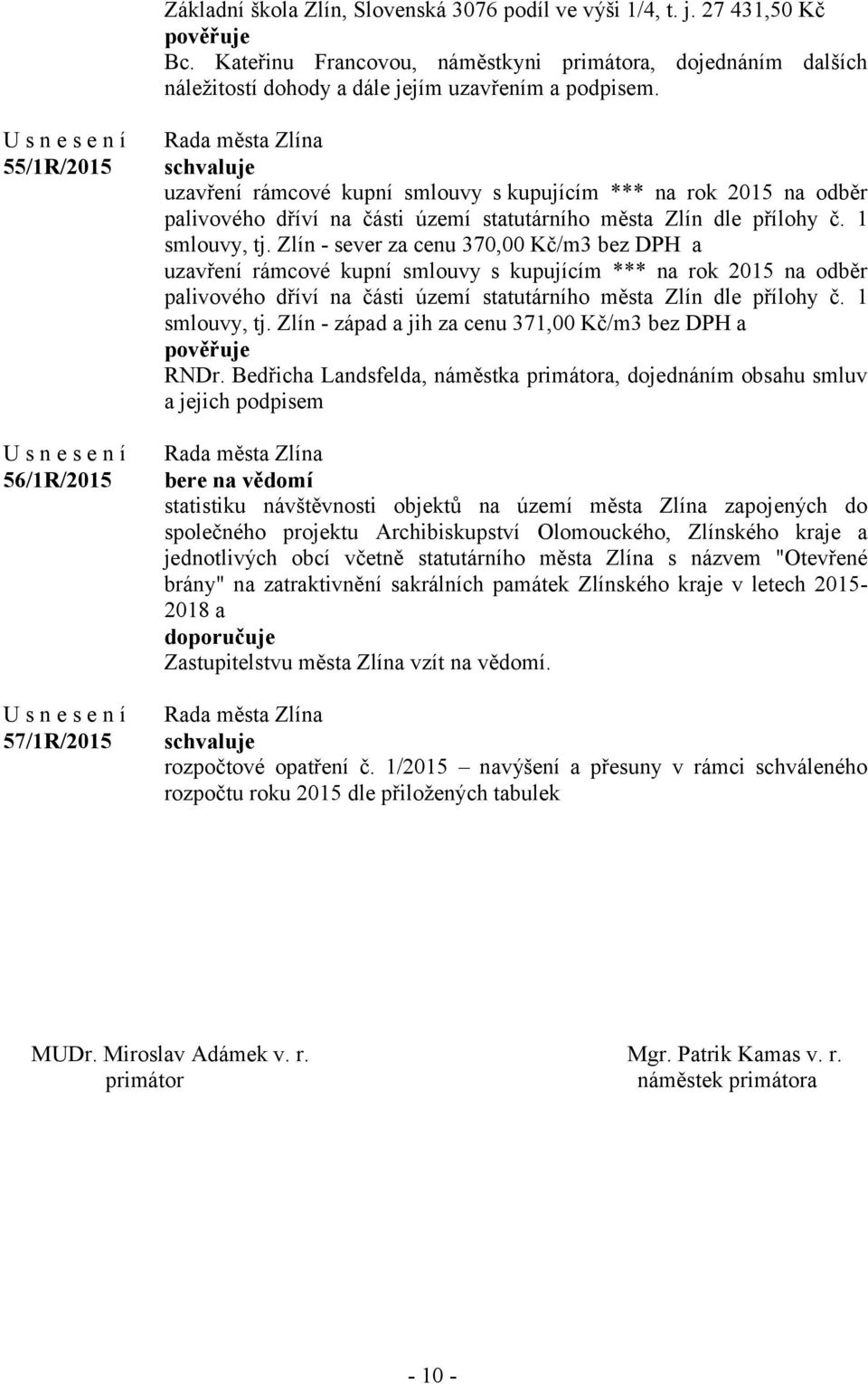 Zlín - sever za cenu 370,00 Kč/m3 bez DPH a uzavření rámcové kupní smlouvy s kupujícím *** na rok 2015 na odběr palivového dříví na části území statutárního města Zlín dle přílohy č. 1 smlouvy, tj.