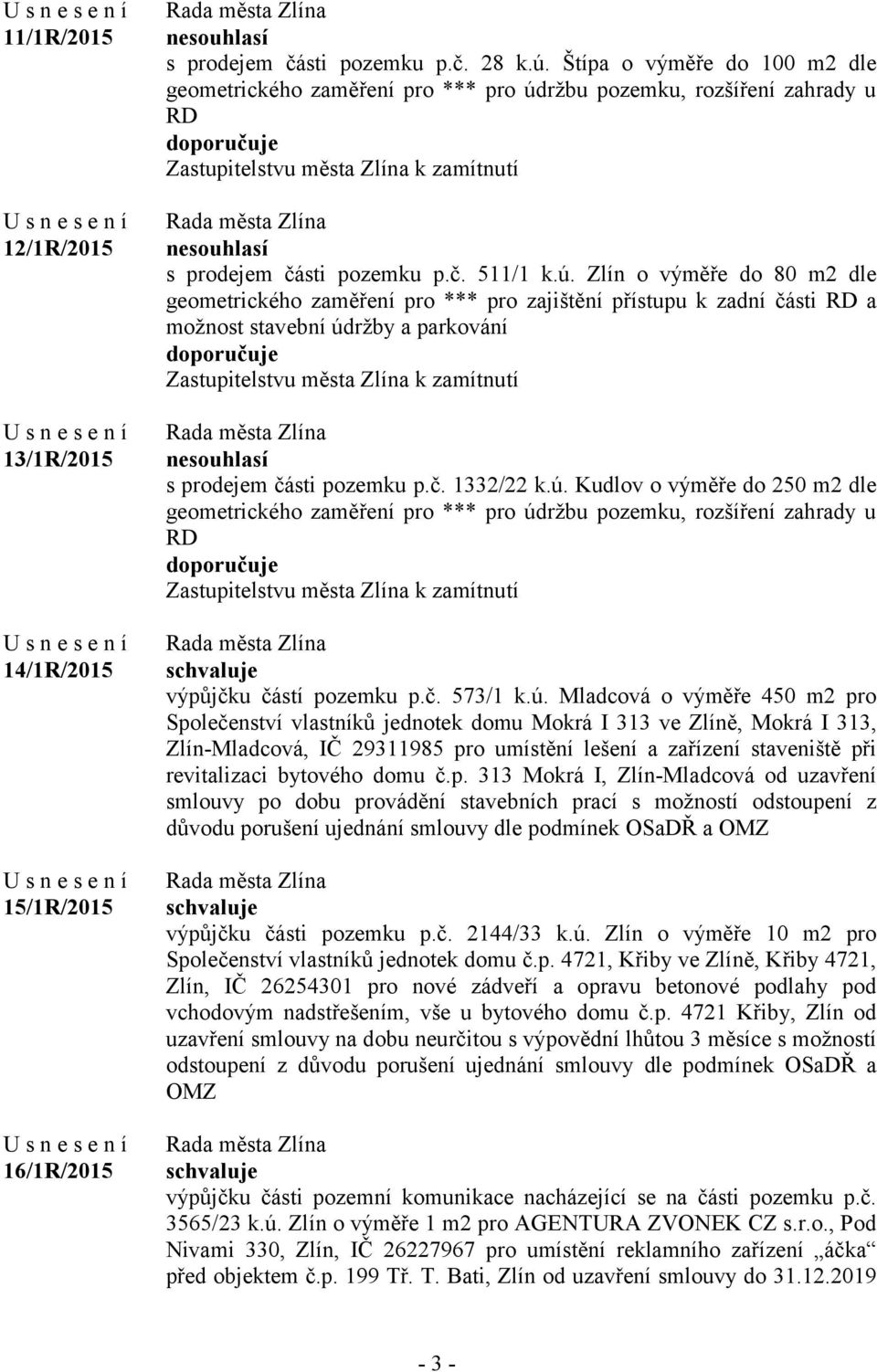 ržbu pozemku, rozšíření zahrady u RD Zastupitelstvu města Zlína k zamítnutí nesouhlasí s prodejem části pozemku p.č. 511/1 k.ú.