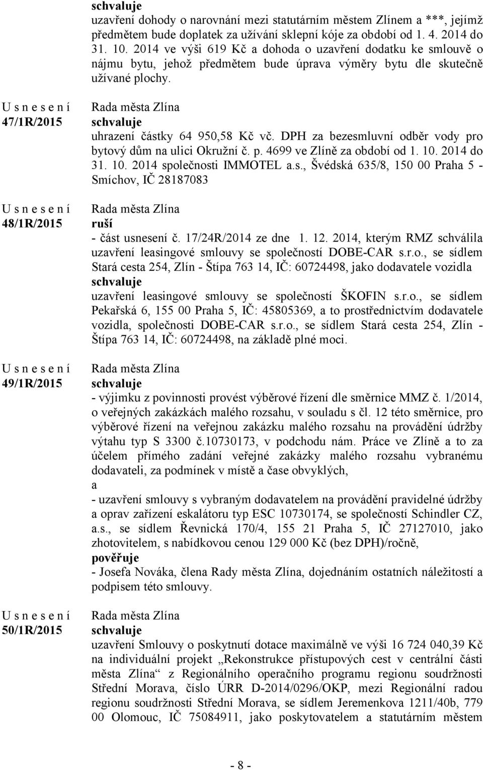 47/1R/2015 48/1R/2015 49/1R/2015 50/1R/2015 uhrazení částky 64 950,58 Kč vč. DPH za bezesmluvní odběr vody pro bytový dům na ulici Okružní č. p. 4699 ve Zlíně za období od 1. 10.