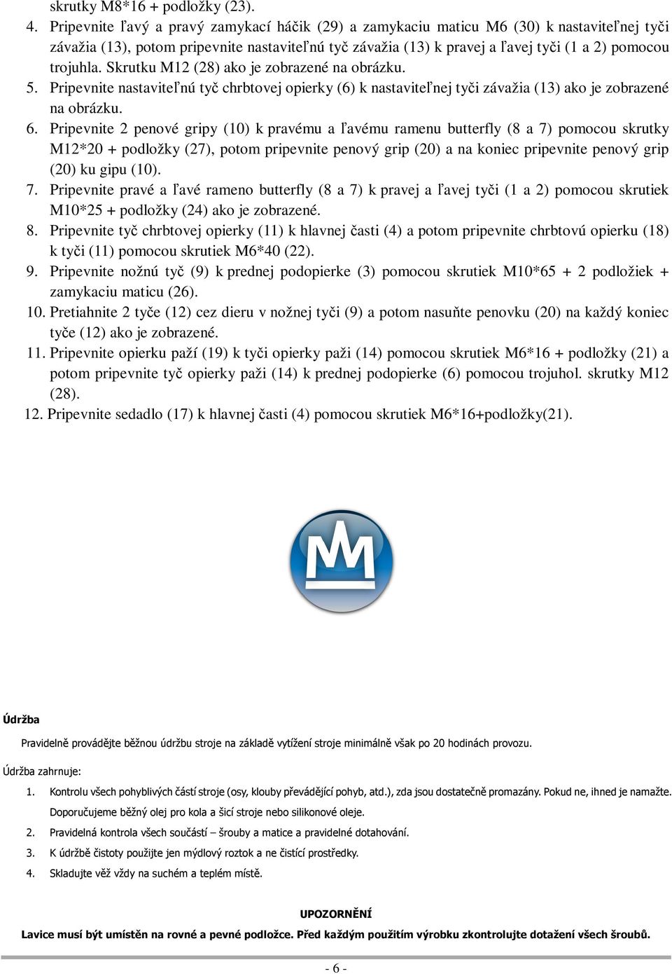 Skrutku M (8) ako je zobrazené na obrázku. 5. Pripevnite nastavitenú ty chrbtovej opierky (6) k nastavitenej tyi závažia (3) ako je zobrazené na obrázku. 6.