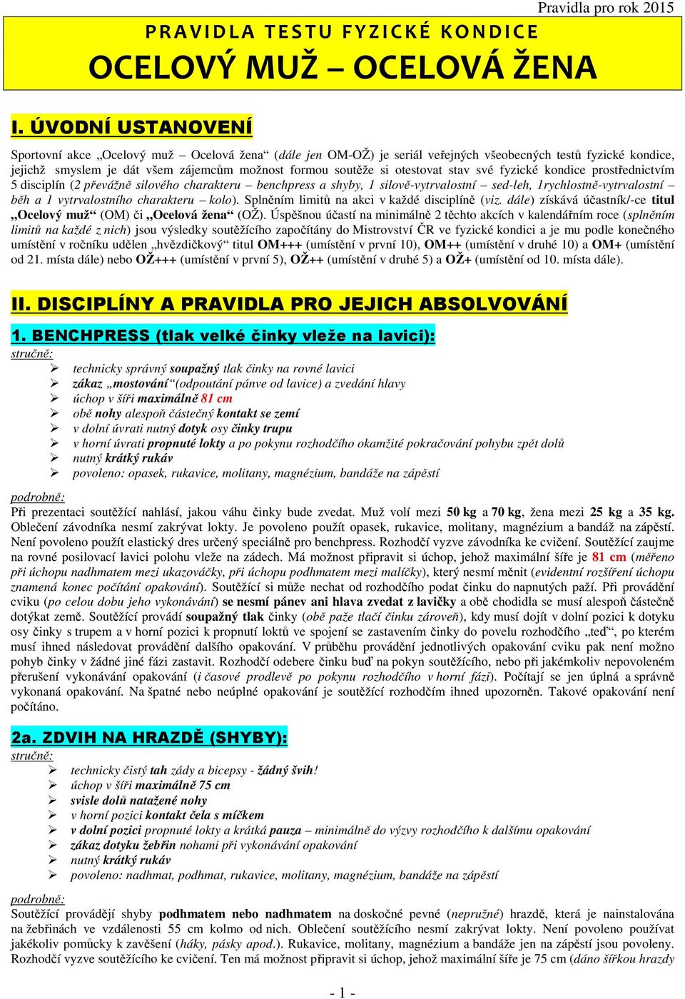 otestovat stav své fyzické kondice prostřednictvím 5 disciplín (2 převážně silového charakteru benchpress a shyby, 1 silově-vytrvalostní sed-leh, 1rychlostně-vytrvalostní běh a 1 vytrvalostního