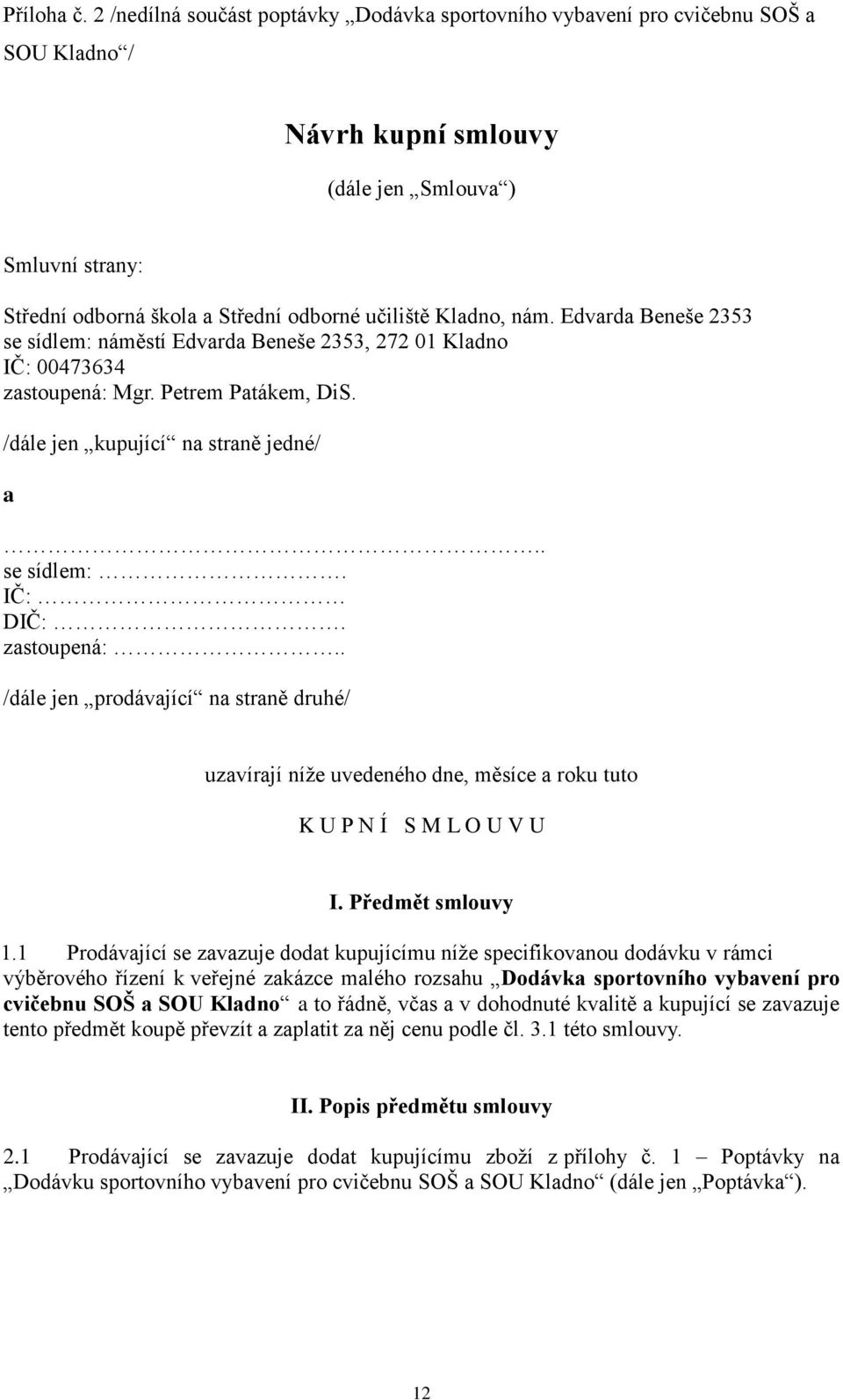 Kladno, nám. Edvarda Beneše 2353 se sídlem: náměstí Edvarda Beneše 2353, 272 01 Kladno IČ: 00473634 zastoupená: Mgr. Petrem Patákem, DiS. /dále jen kupující na straně jedné/ a.. se sídlem:. IČ: DIČ:.