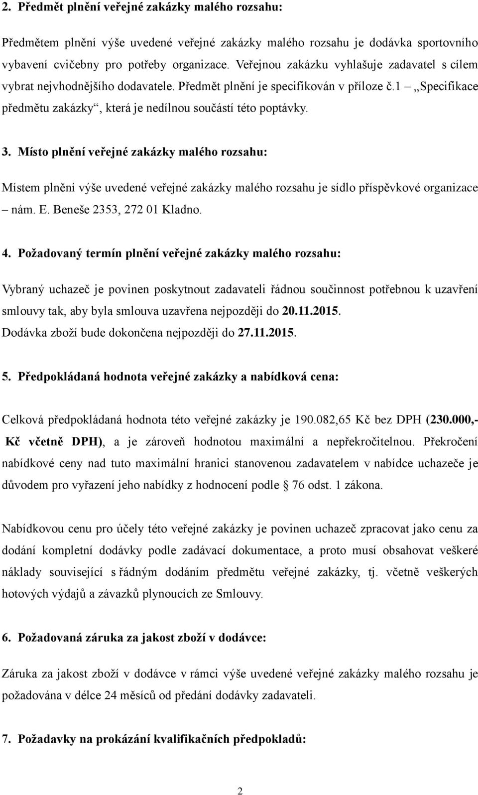 Místo plnění veřejné zakázky malého rozsahu: Místem plnění výše uvedené veřejné zakázky malého rozsahu je sídlo příspěvkové organizace nám. E. Beneše 2353, 272 01 Kladno. 4.