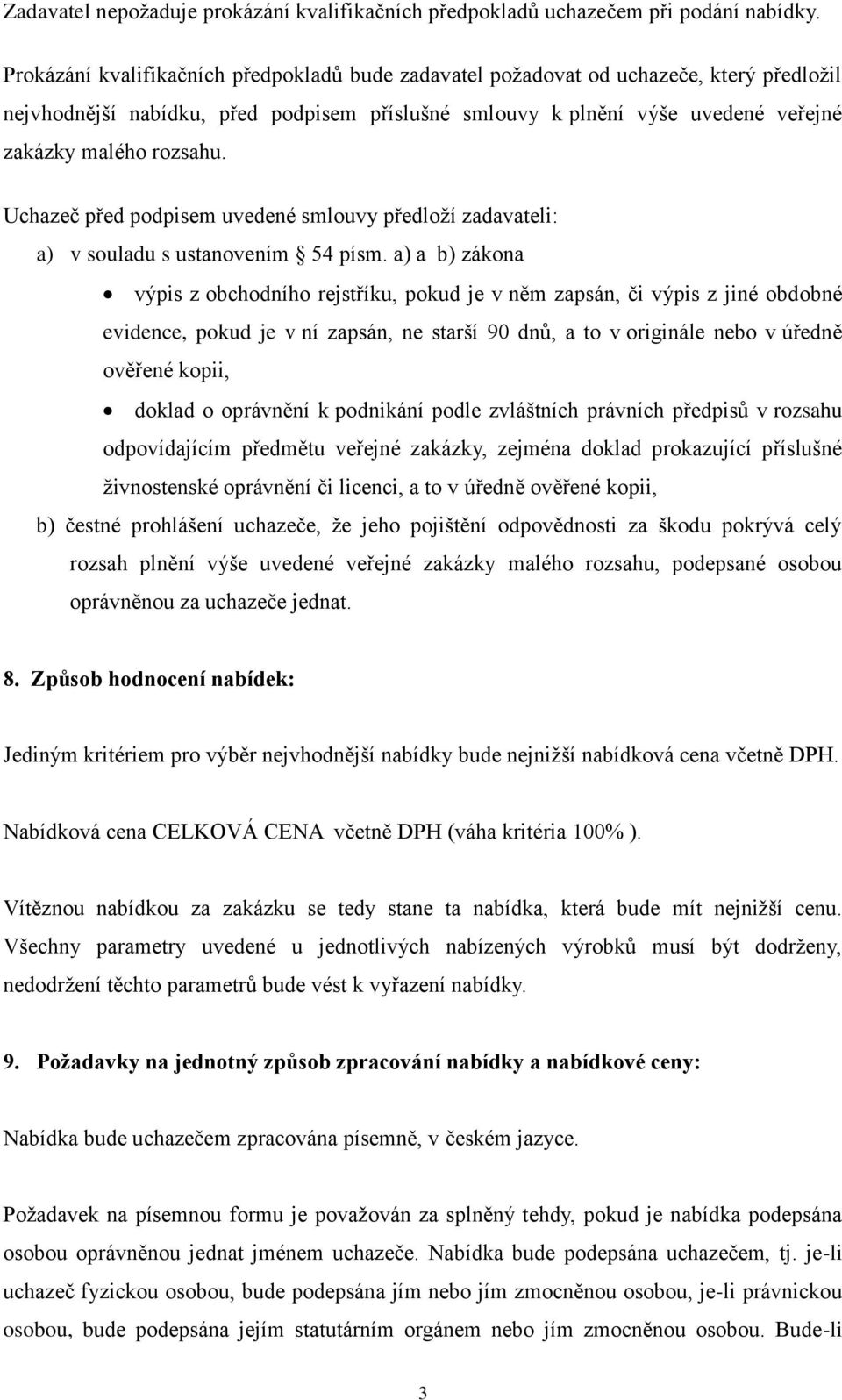 Uchazeč před podpisem uvedené smlouvy předloží zadavateli: a) v souladu s ustanovením 54 písm.