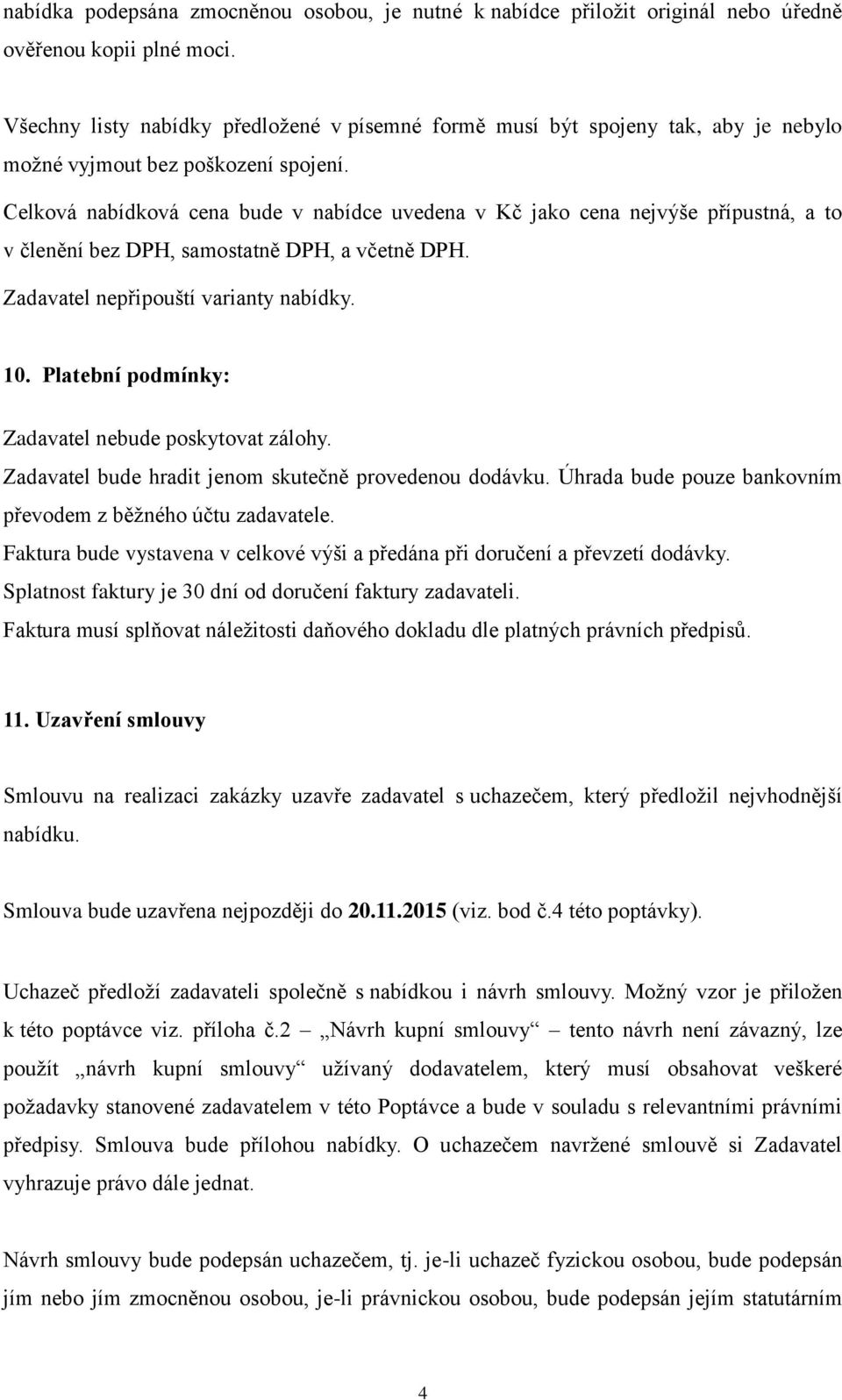 Celková nabídková cena bude v nabídce uvedena v Kč jako cena nejvýše přípustná, a to v členění bez DPH, samostatně DPH, a včetně DPH. Zadavatel nepřipouští varianty nabídky. 10.