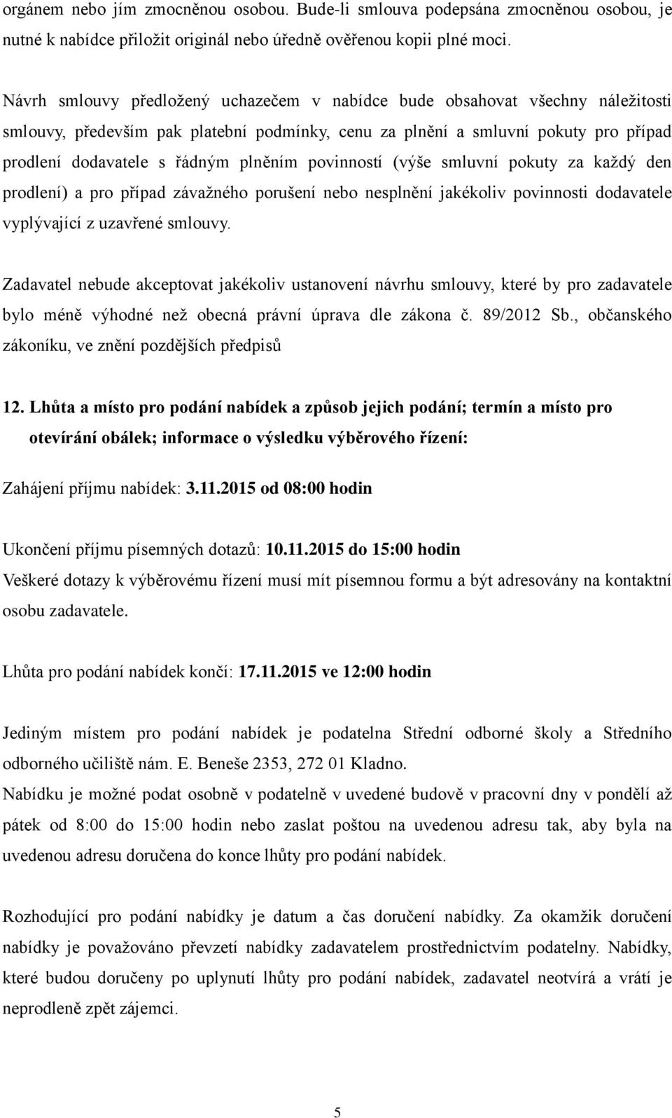 plněním povinností (výše smluvní pokuty za každý den prodlení) a pro případ závažného porušení nebo nesplnění jakékoliv povinnosti dodavatele vyplývající z uzavřené smlouvy.