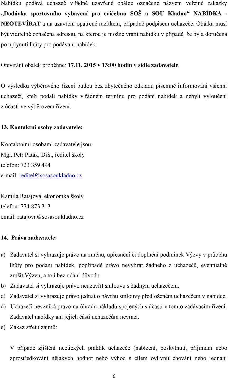 Otevírání obálek proběhne: 17.11. 2015 v 13:00 hodin v sídle zadavatele.