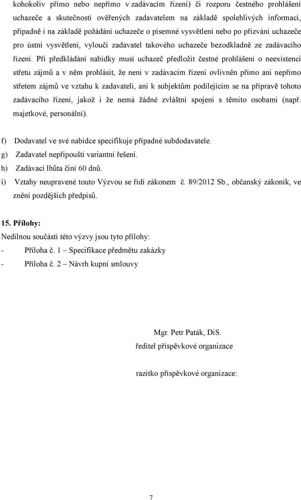 Při předkládání nabídky musí uchazeč předložit čestné prohlášení o neexistenci střetu zájmů a v něm prohlásit, že není v zadávacím řízení ovlivněn přímo ani nepřímo střetem zájmů ve vztahu k