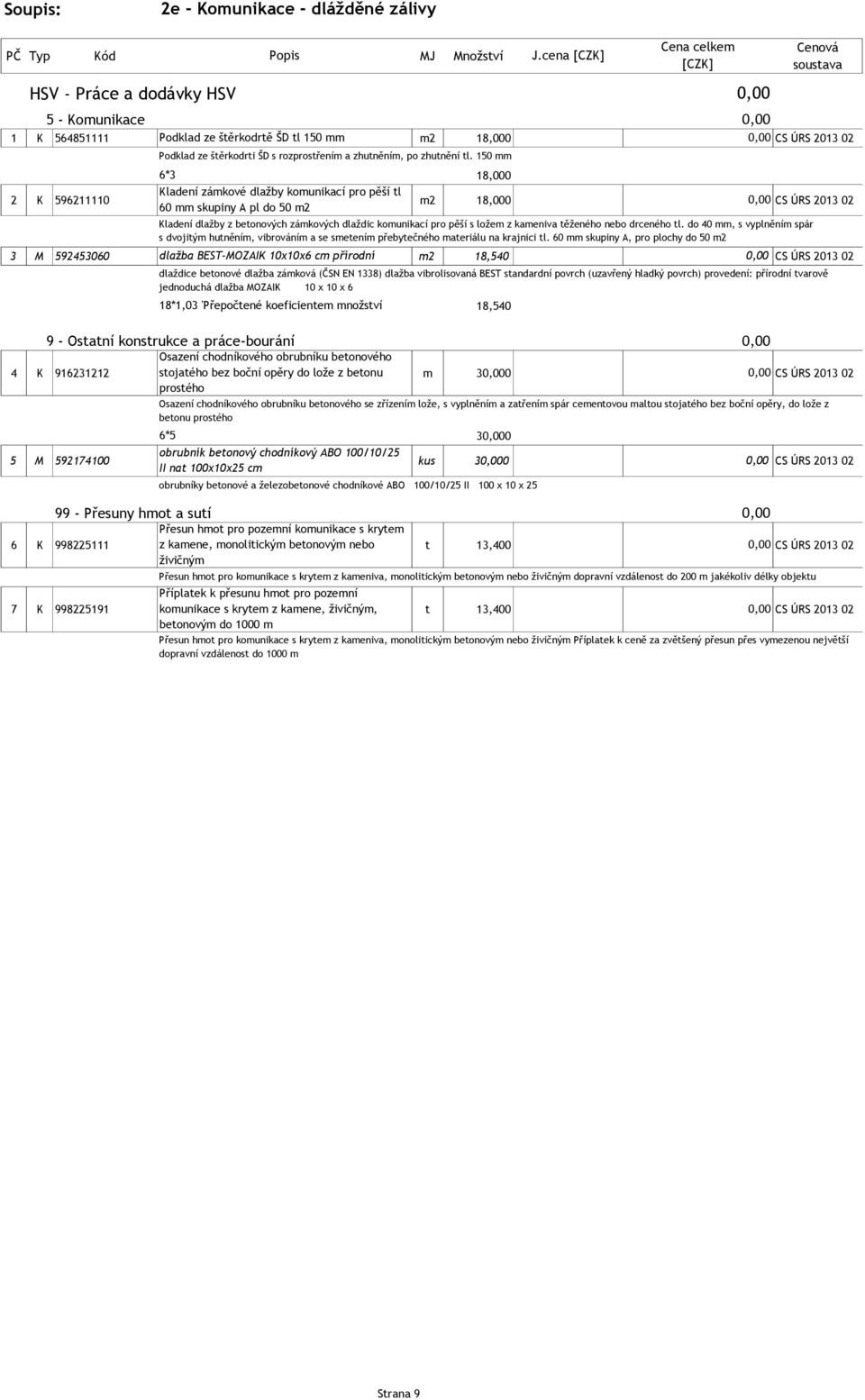 150 mm 6*3 18,000 2 K 596211110 Kladení zámkové dlažby komunikací pro pěší tl 60 mm skupiny A pl do 50 m2 m2 18,000 CS ÚRS 2013 02 3 M 592453060 dlažba BEST-MOZAIK 10x10x6 cm přírodní m2 18,540 CS