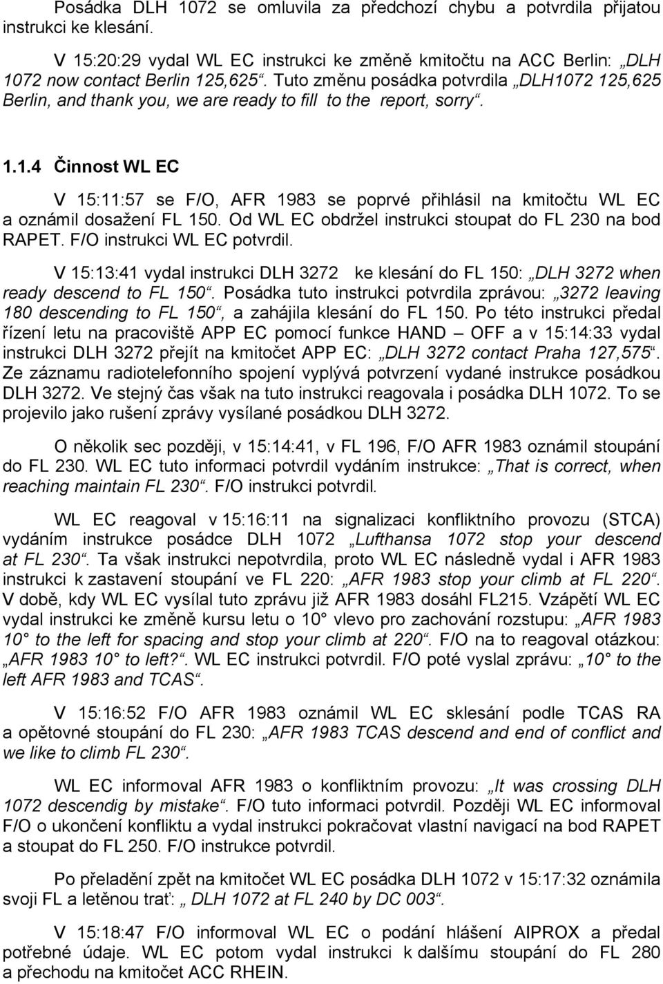 Od WL EC obdržel instrukci stoupat do FL 230 na bod RAPET. F/O instrukci WL EC potvrdil. V 15:13:41 vydal instrukci DLH 3272 ke klesání do FL 150: DLH 3272 when ready descend to FL 150.