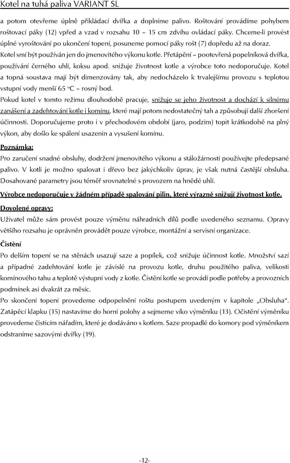 Přetápění pootevřená popelníková dvířka, používání černého uhlí, koksu apod. snižuje životnost kotle a výrobce toto nedoporučuje.