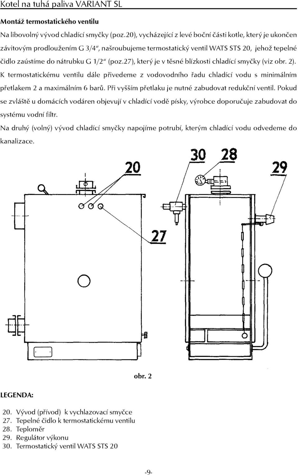 27), který je v těsné blízkosti chladící smyčky (viz obr. 2). K termostatickému ventilu dále přivedeme z vodovodního řadu chladící vodu s minimálním přetlakem 2 a maximálním 6 barů.