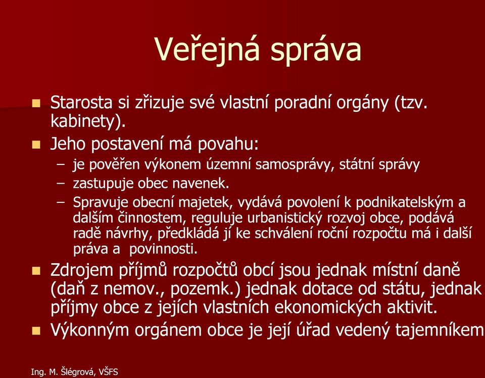 Spravuje obecní majetek, vydává povolení k podnikatelským a dalším činnostem, reguluje urbanistický rozvoj obce, podává radě návrhy, předkládá jí ke