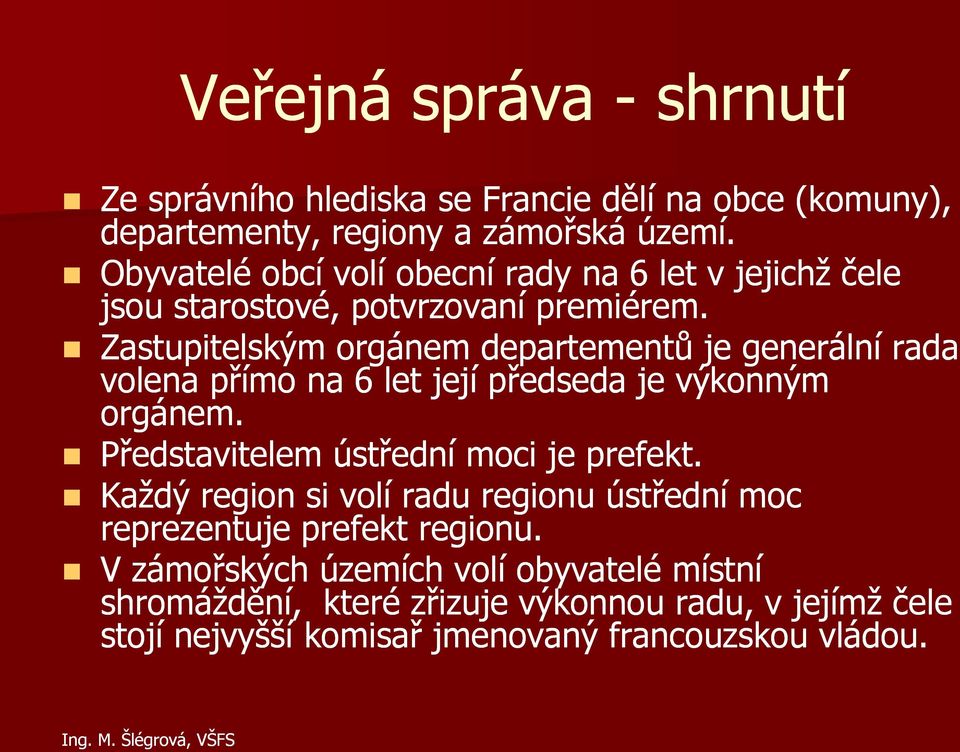 Zastupitelským orgánem departementů je generální rada volena přímo na 6 let její předseda je výkonným orgánem.