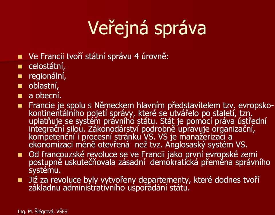 Zákonodárství podrobně upravuje organizační, kompetenční i procesní stránku VS. VS je manažerizaci a ekonomizaci méně otevřená než tvz. Anglosaský systém VS.