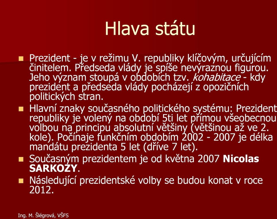 Hlavní znaky současného politického systému: Prezident republiky je volený na období 5ti let přímou všeobecnou volbou na principu absolutní většiny