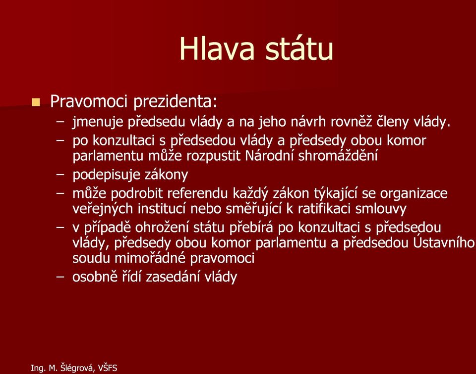 podrobit referendu každý zákon týkající se organizace veřejných institucí nebo směřující k ratifikaci smlouvy v případě