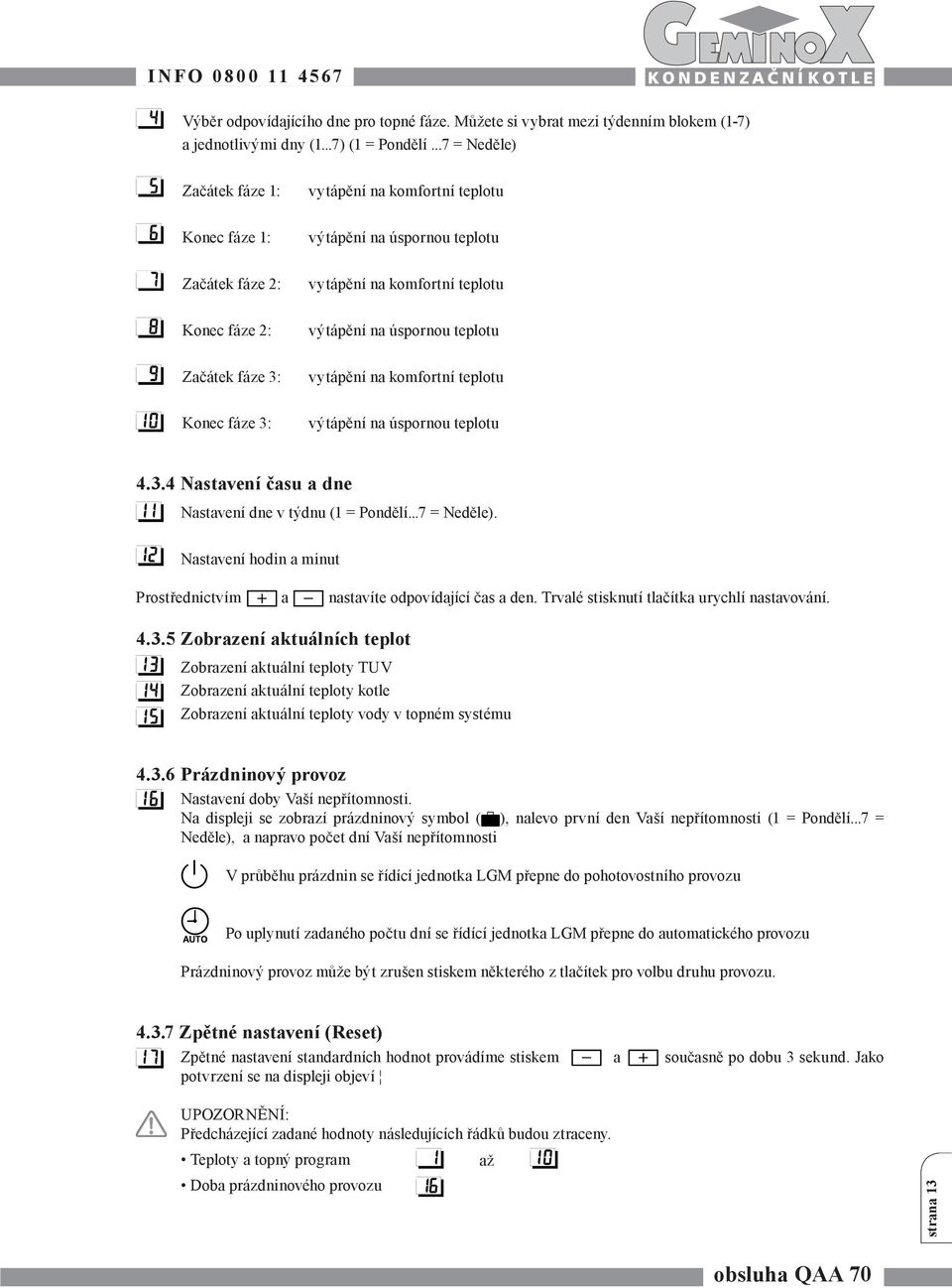 výtápění na úspornou teplotu vytápění na komfortní teplotu výtápění na úspornou teplotu 4.3.4 Nastavení času a dne Nastavení dne v týdnu (1 = Pondělí...7 = Neděle).